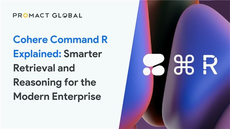 Cohere Command R Explained: Smarter Retrieval and Reasoning for the Modern Enterprise