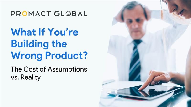 What If You’re Building the Wrong Product? The Cost of Assumptions vs. Reality